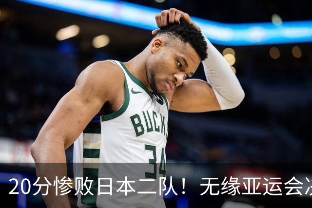 20分惨败日本二队！无缘亚运会决赛，中国男篮的时代彻底结束了？